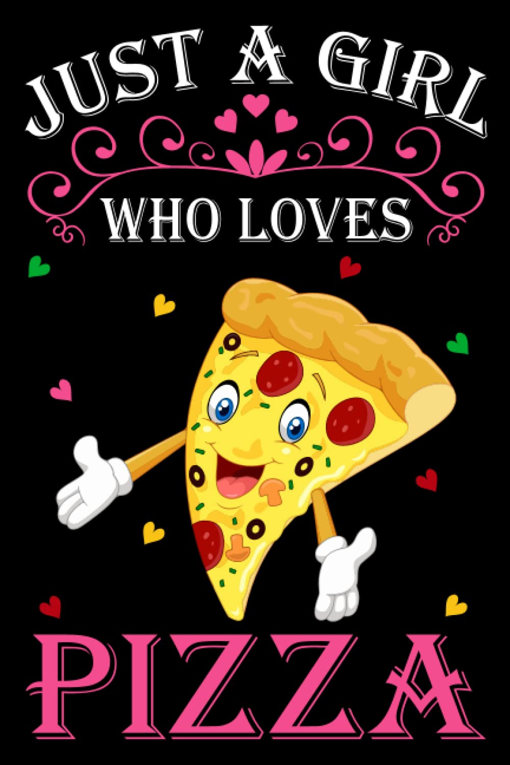 Just A Girl Who Loves Pizzas: Pizza Notebook: (100 Pages 6x9) Cute Pizza Journal, Pizza Notebook for Girls, Pizza Notebook for kids, Pizza Lovers Birthday Gifts