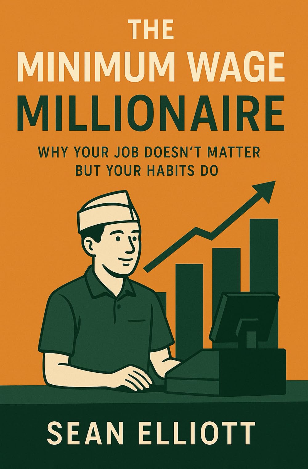 The Minimum Wage Millionaire: Why Your Job Doesn't Matter But Your Habits Do
