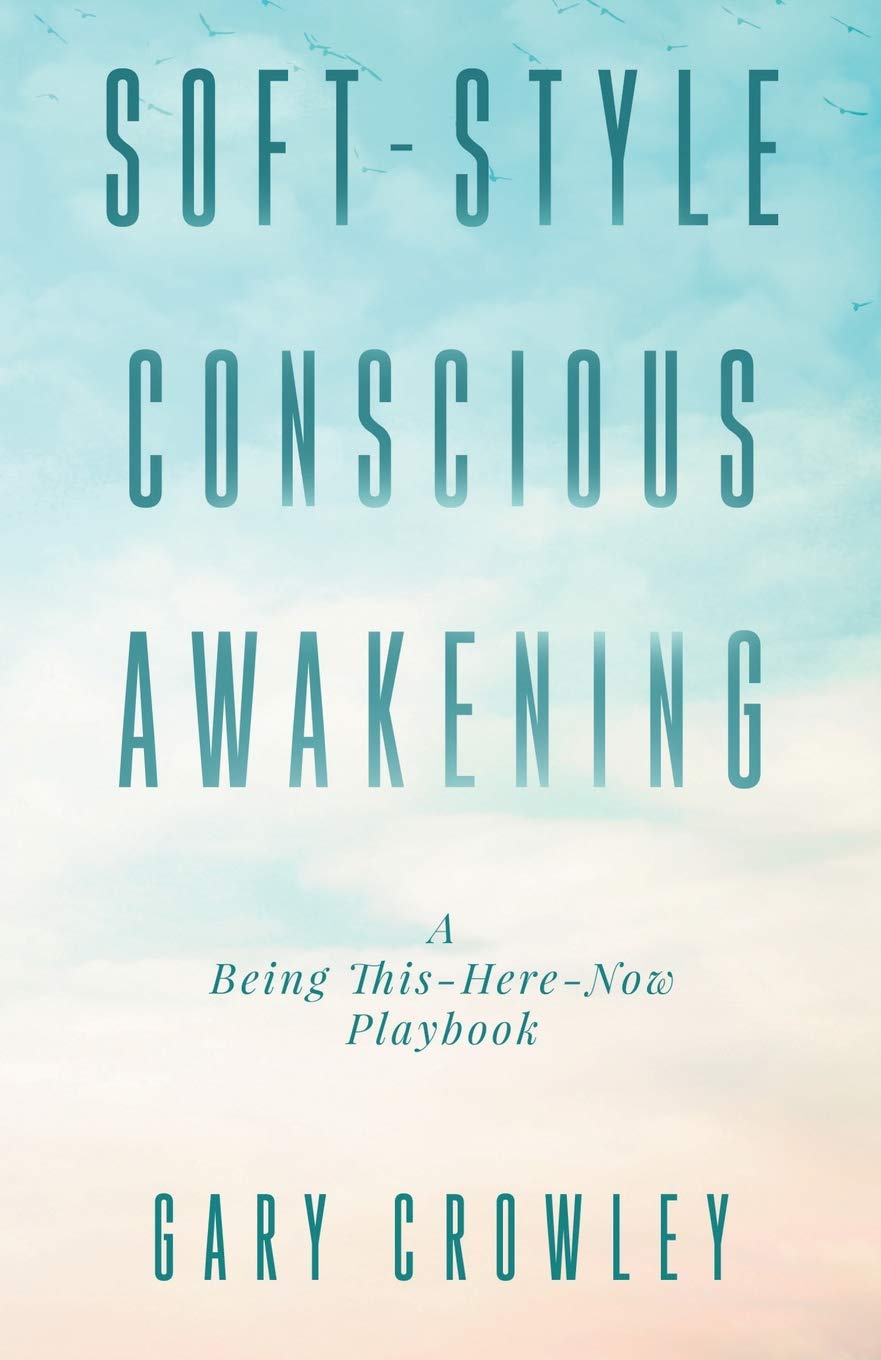 Soft-Style Conscious Awakening: A Being This-Here-Now Playbook