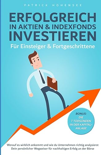Erfolgreich in Aktien &amp; Indexfonds investieren. Für Einsteiger &amp; Fortgeschrittene: Dein persönlicher Wegweiser für nachhaltigen Erfolg an der Börse ... Weg zur finanziellen Unabhängigkeit, Band 1)