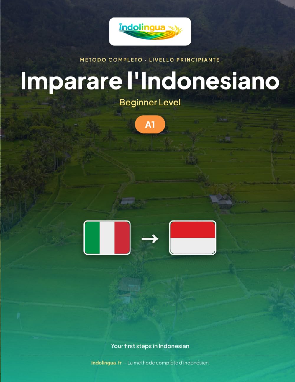Imparare l'Indonesiano — Livello A1 Principiante: Metodo completo: 60 lezioni illustrate, 1.300 esercizi, vocabolario essenziale (IndoLingua — Imparare l'Indonesiano)
