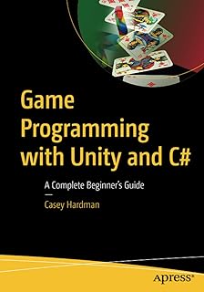 Game Programming with Unity and C#: A Complete Beginner’s Guide