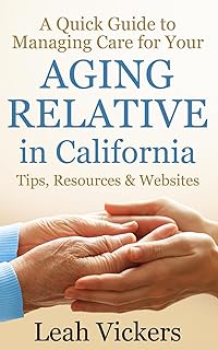 A Quick Guide to Managing Care for Your Aging Relative in California: Tips, Resources & Websites