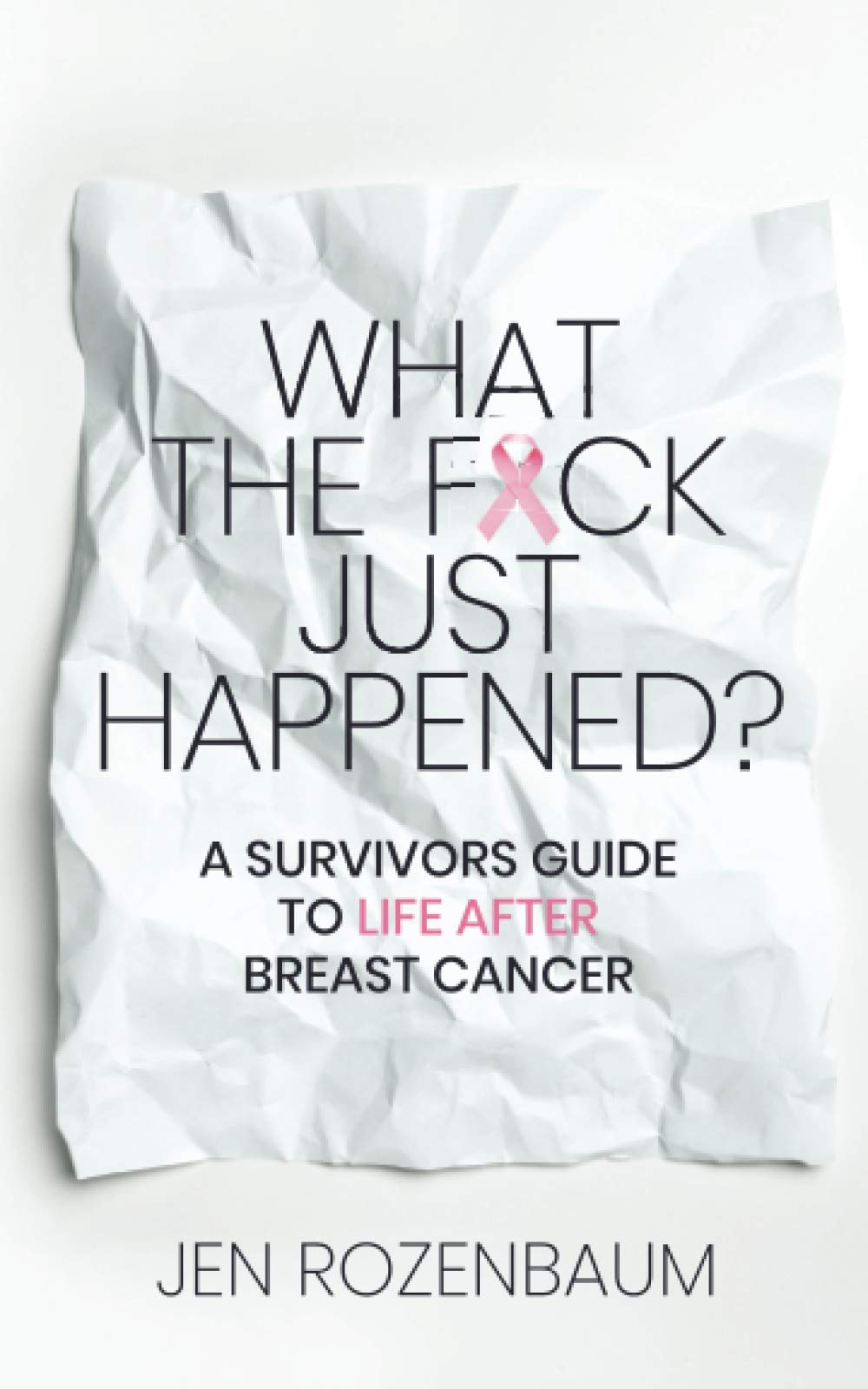 What the F*ck Just Happened? A Survivors Guide to Life After Breast Cancer.