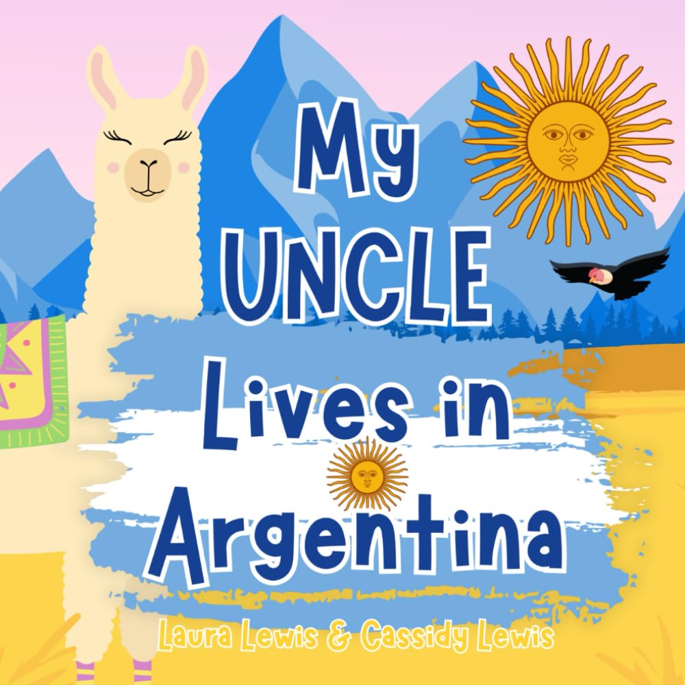 My Uncle Lives In Argentina: A Children’s Book For Families Who Live Far Apart, Perfect For Long-Distance Family Bonding