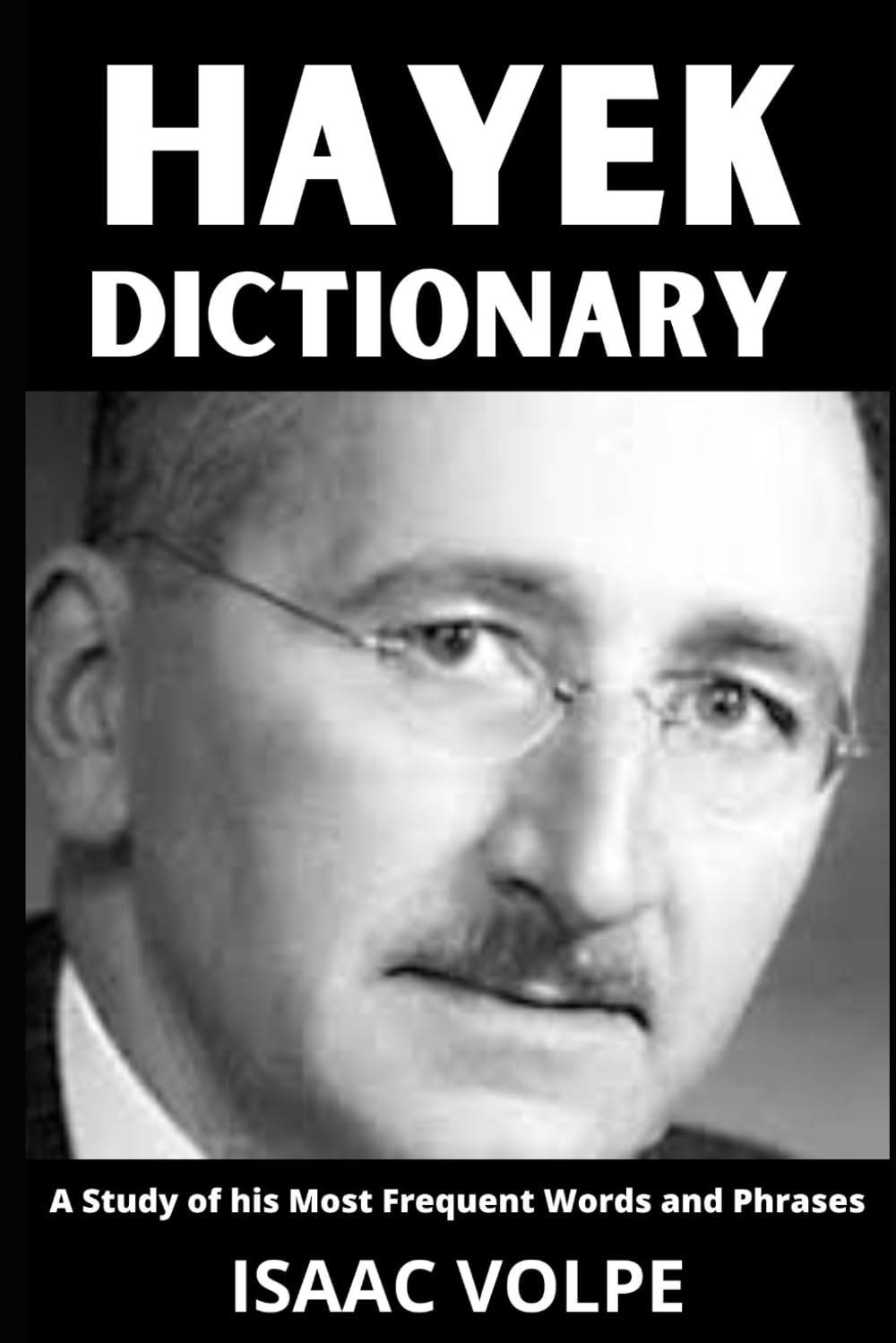HAYEK DICTIONARY. A Study of His Most Frequent Words and Phrases: The Essential Terms of Friedrich von Hayek's Economics, Political Philosophy, and ... OF PHILOSOPHY AND GREAT THINKERS)