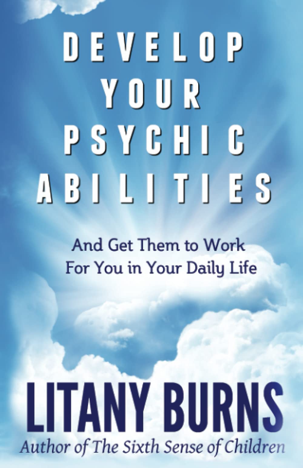 Develop Your Psychic Abilities: And Get Them to Work For You in Your Daily Life