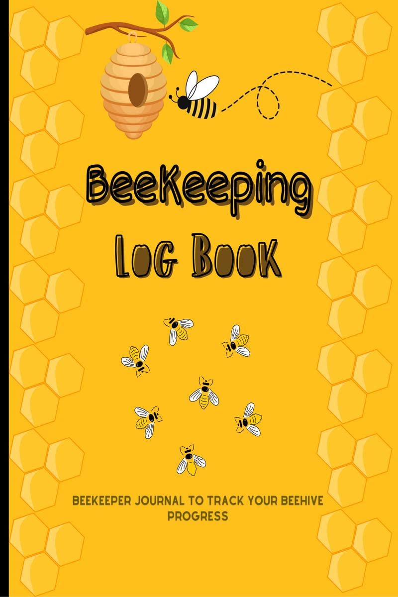 Beekeeping Log Book : Amazing Beekeeper Journal to Track Your Beehive Progress and Behavior of the colony | Tracking Journal and Checklist for ... Bee lovers | Perfect Gift for Women o...