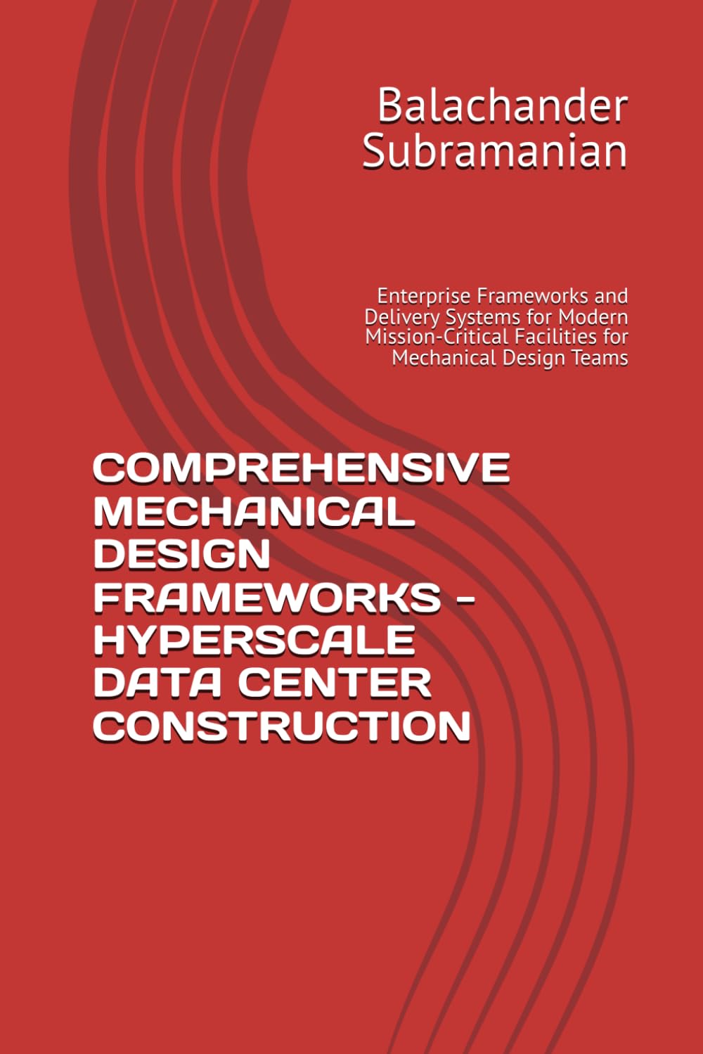 COMPREHENSIVE MECHANICAL DESIGN FRAMEWORKS - HYPERSCALE DATA CENTER CONSTRUCTION: Enterprise Frameworks and Delivery Systems for Modern Mission-Critical Facilities for Mechanical Design Teams