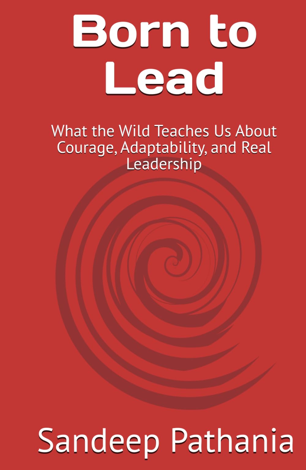 Born to Lead: What the Wild Teaches Us About Courage, Adaptability, and Real Leadership