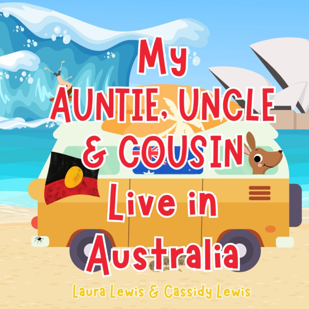 My Auntie, Uncle & Cousin Live In Australia: A Children’s Book For Families Who Live Far Apart, Perfect For Long-Distance Family Bonding