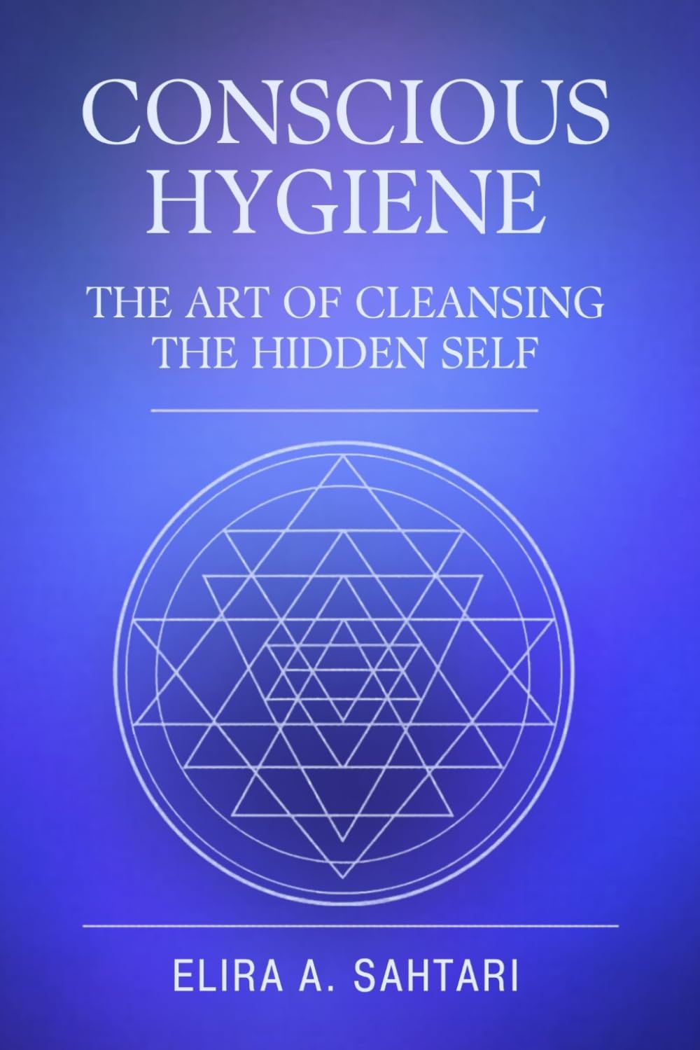 CONSCIOUS HYGIENE The Art of Cleansing the Hidden Self. How Inner Cleanliness Restores Coherence Across Mind, Body, and Consciousness: Restoring Clarity Through Nervous System Regulation