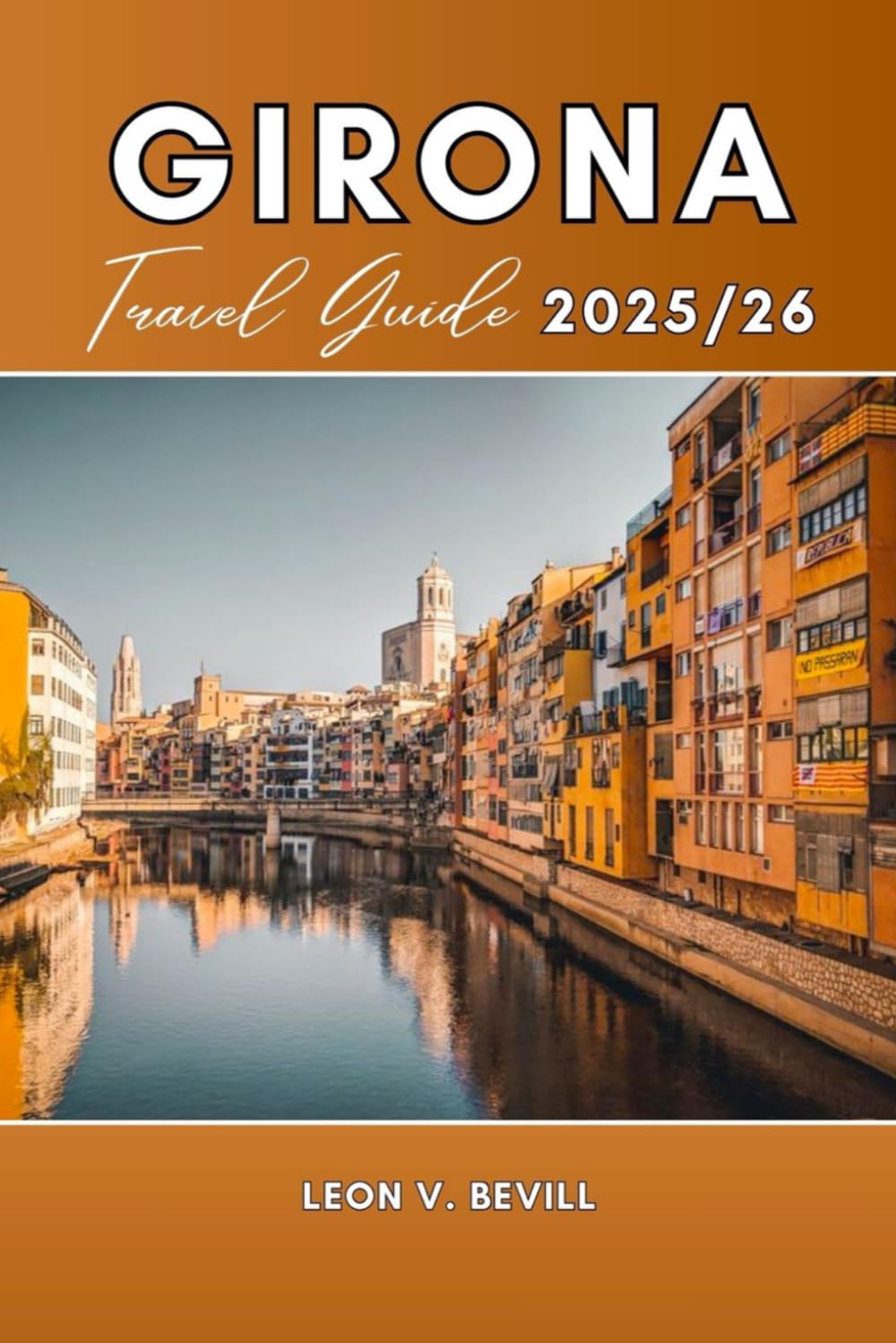 Girona Travel Guide 2025/26: Explore the Heart of Catalonia: Top Attractions, Local Foods, Hidden Gems, Day Trips And Insider Tips