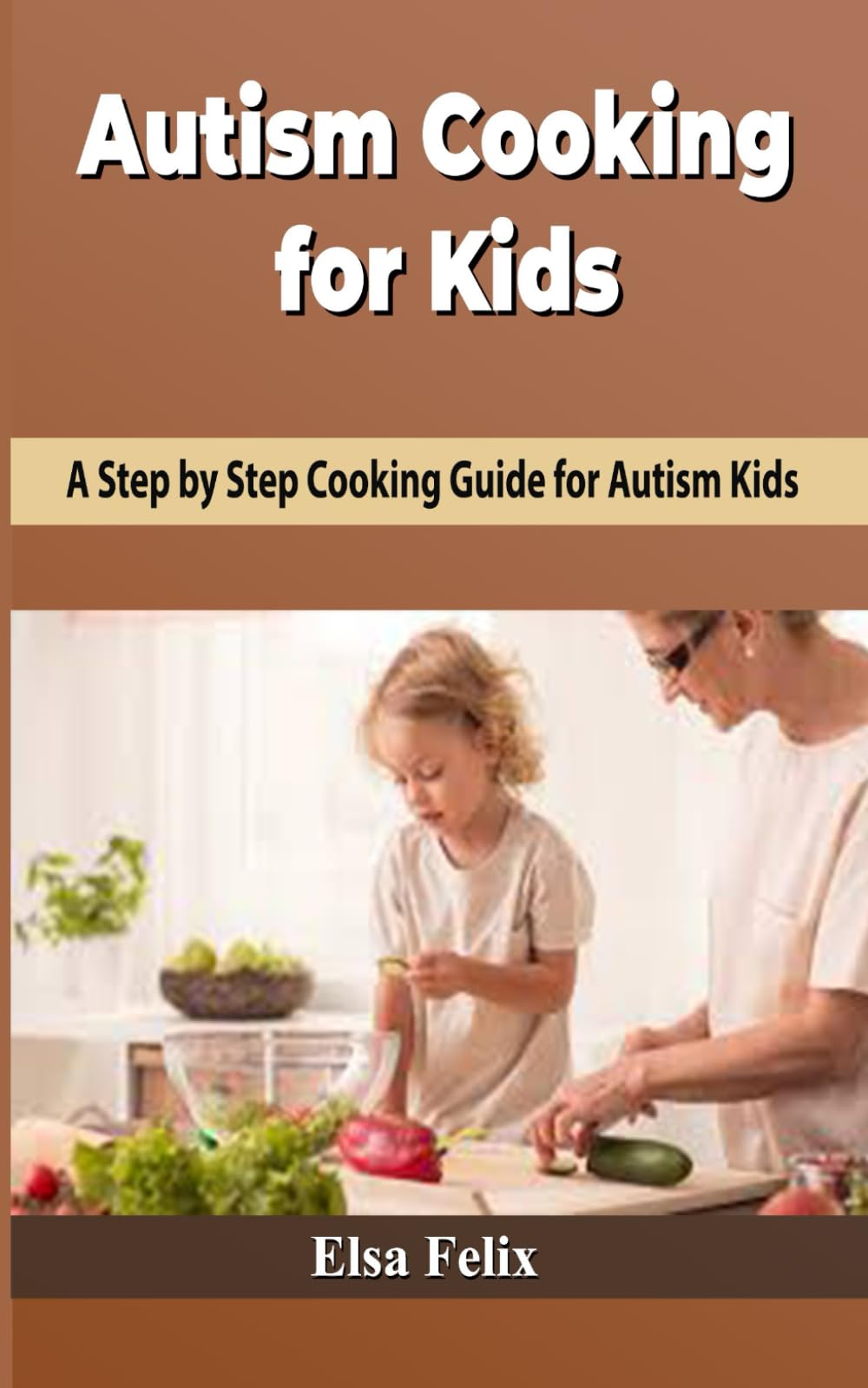 AUTISM COOKING FOR KIDS: A Step-by-Step Cooking Guide For Autism Kids