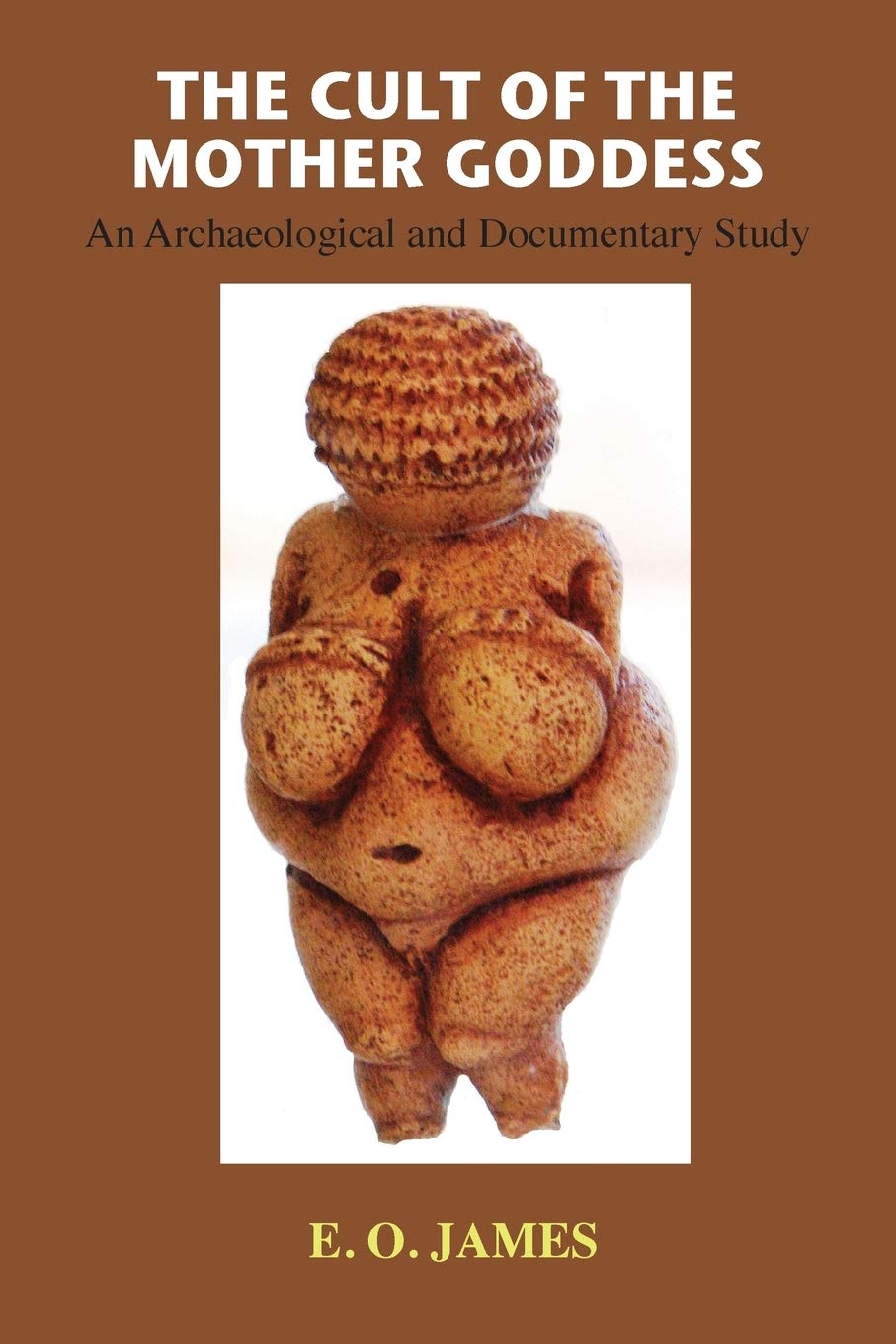 The Cult of the Mother Goddess: An Archaeological and Documentary Study The Cult of the Mother Goddess: An Archaeological and Documentary Study