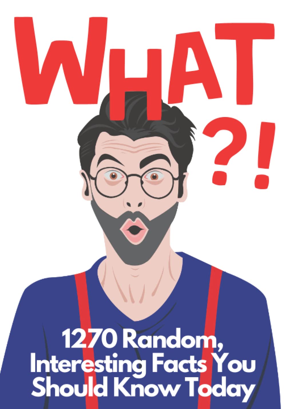 WHAT?! 1270 Interesting Facts You Should Know Today: Random Facts for Teens and Adults