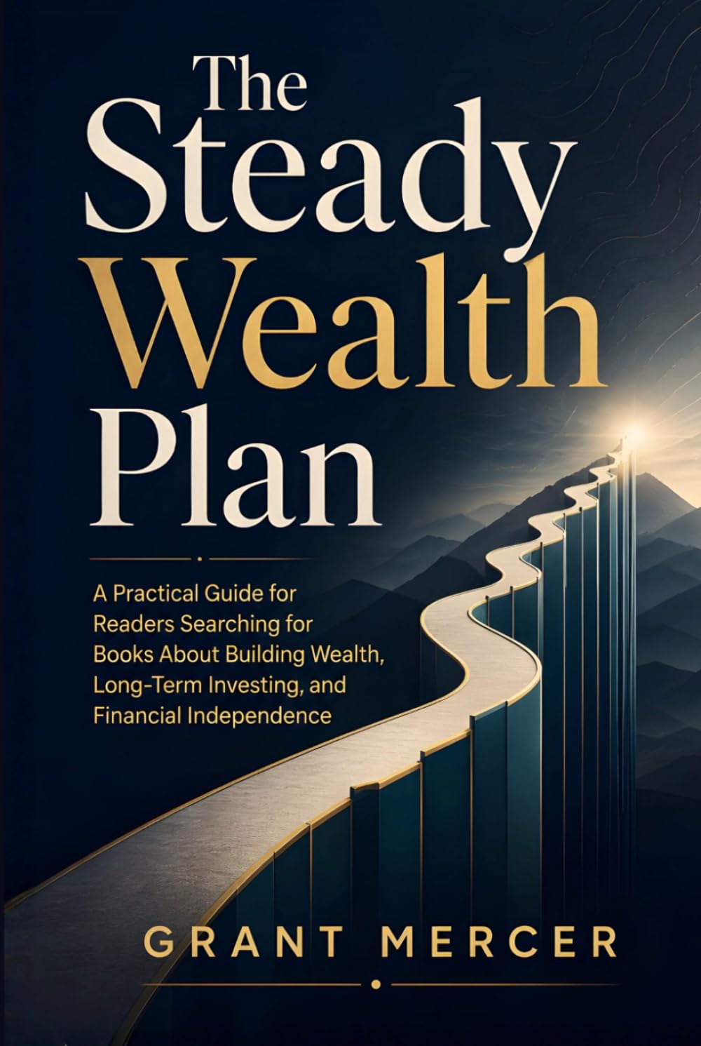 The Steady Wealth Plan: A Practical Guide for Readers Searching for Books About Building Wealth, Long-Term Investing, and Financial Independence