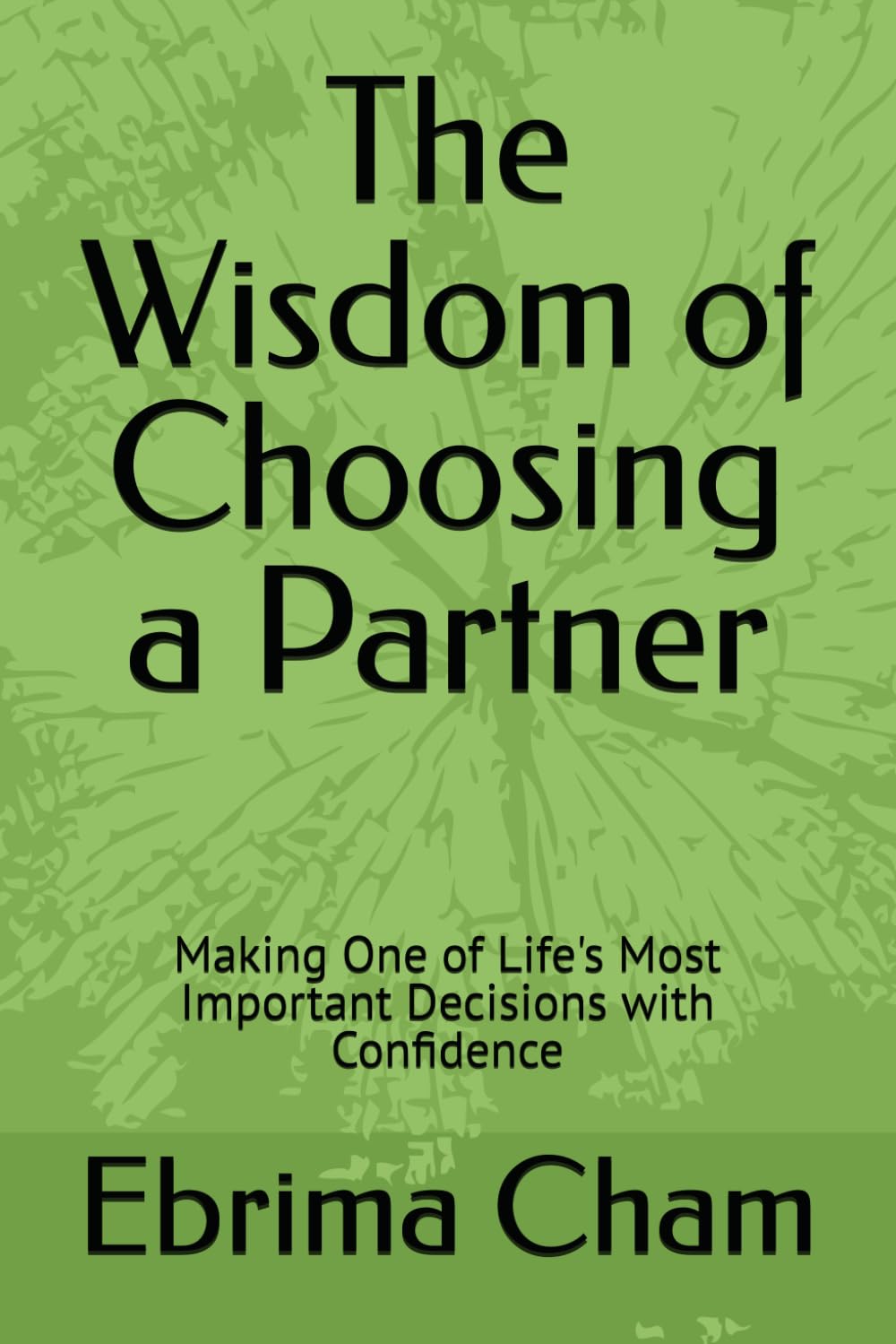 The Wisdom of Choosing a Partner: Making One of Life's Most Important Decisions with Confidence