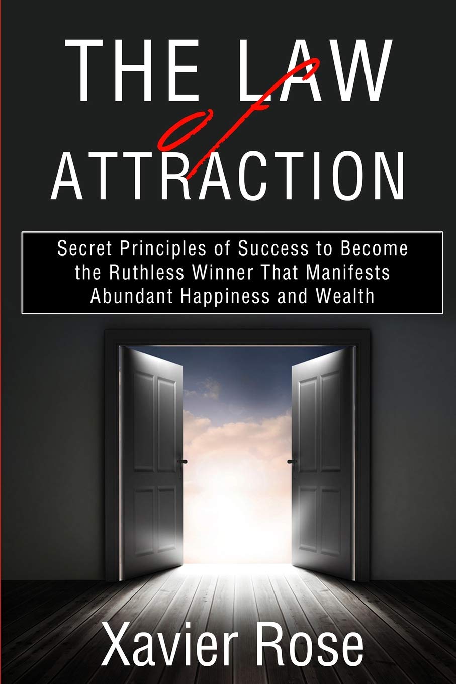 The Law of Attraction: Secret Principles of Success to Become the Ruthless Winner That Manifests Abundant Happiness and Wealth: 1 (Positive Thinking, Keys to Success, Positive Mindset)