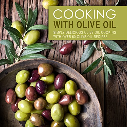 Cooking with Olive Oil Simply Delicious Olive Oil Cooking with Over 50