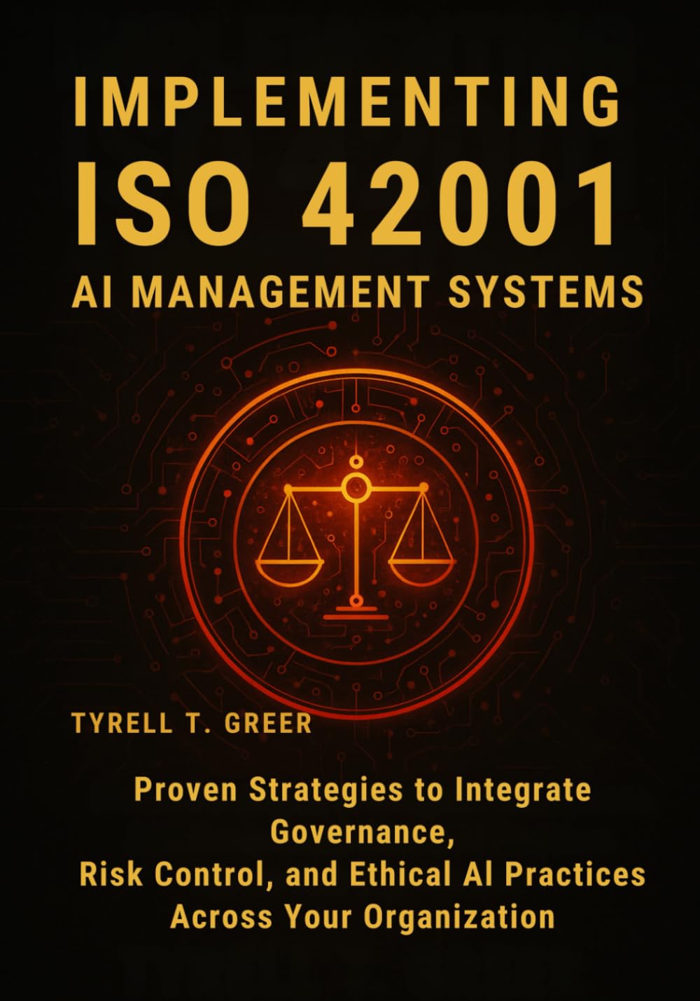 Implementing ISO 42001 AI Management Systems: Proven Strategies to Integrate Governance, Risk Control, and Ethical AI Practices Across Your ... Cloud Architecture & AI Governance)