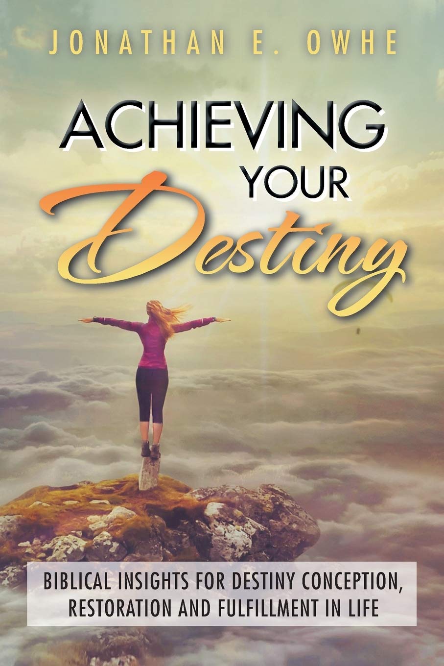 Achieving Your Destiny: Biblical Insights for Destiny Conception, Restoration and Fulfillment in Life