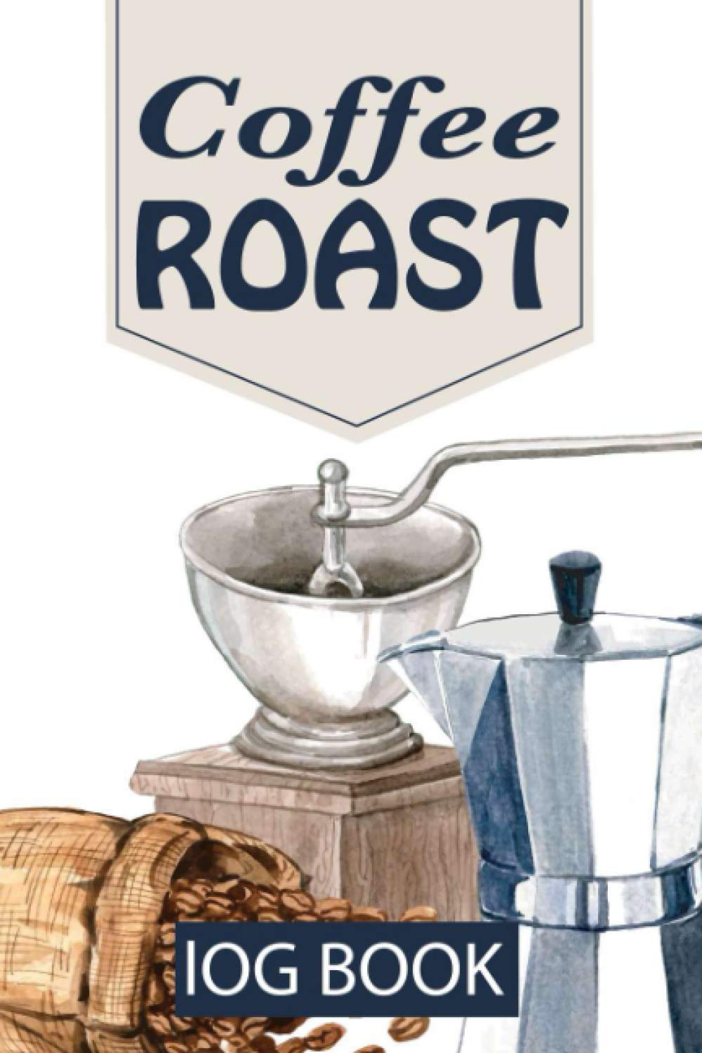Coffee ROAST LOG BOOK: A How-To Guide for Home & Professional Roasters | Sized 6" x 9"