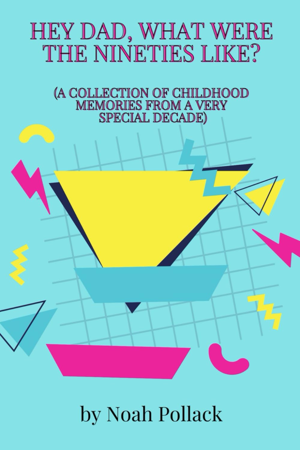 Hey Dad, What Were the Nineties Like?: (A Collection of Childhood Memories from a Very Special Decade)