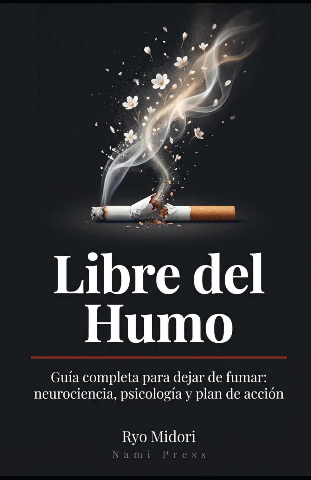Libre del Humo: Guía completa para dejar de fumar: neurociencia, psicología y plan de acción