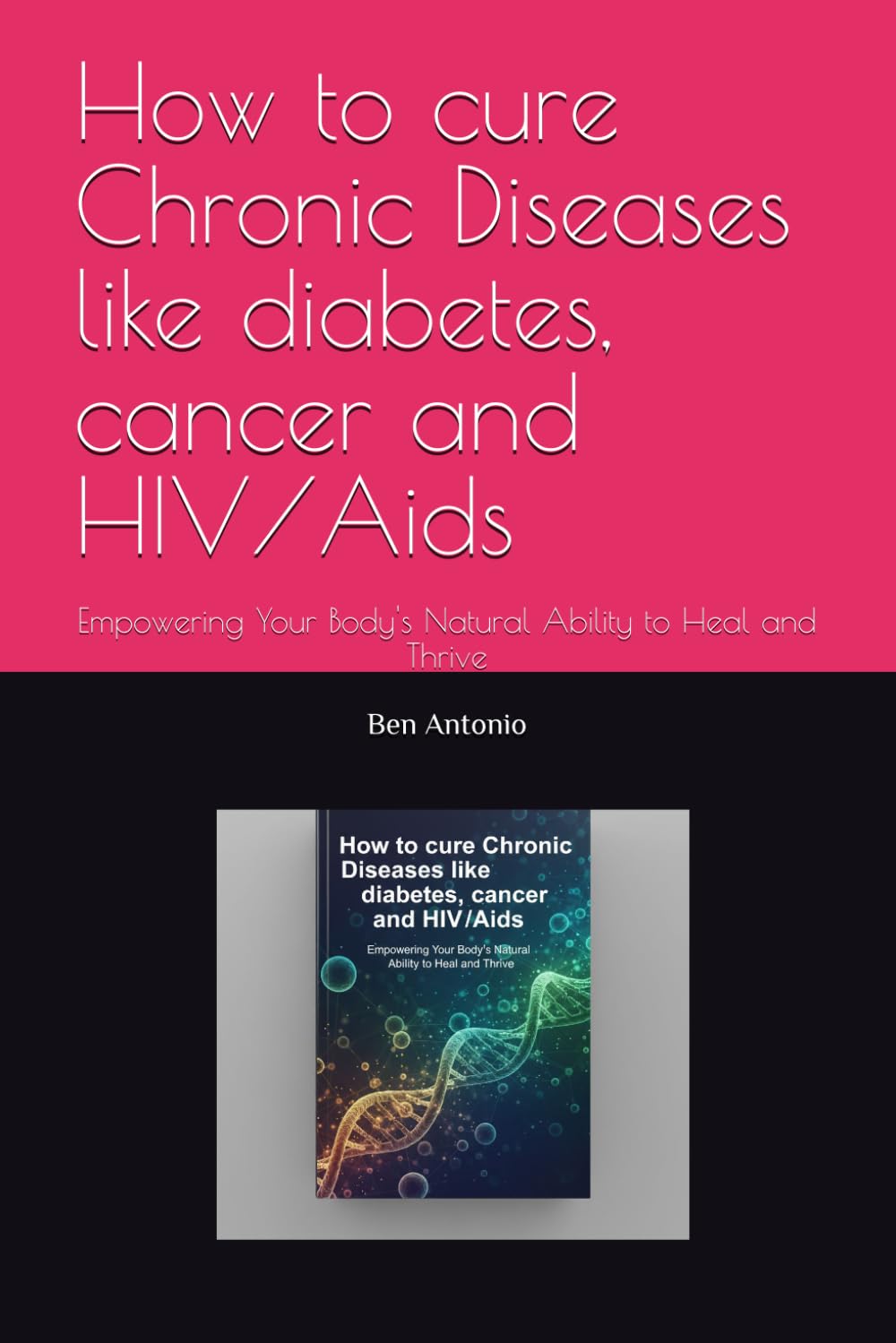 How to cure Chronic Diseases like diabetes, cancer and HIV/Aids: Empowering Your Body's Natural Ability to Heal and Thrive