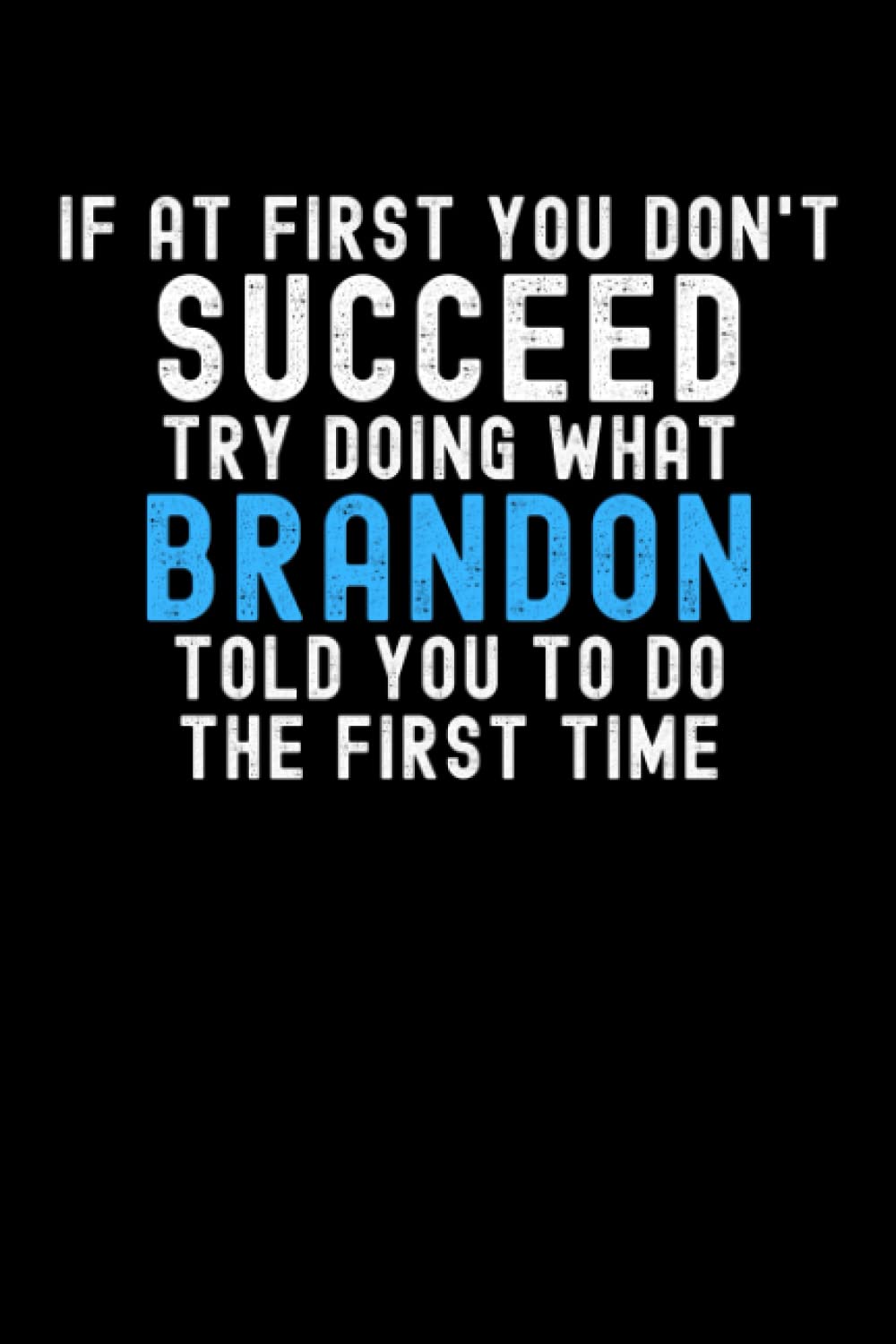 If At First You Don't Succeed Try Doing What Brandon Told You To Do The First Time: Custom Journal Notebook, Best Personalized Gift Idea For Brandon , ... , 6x9 Inches With 120 Pages , Glossy