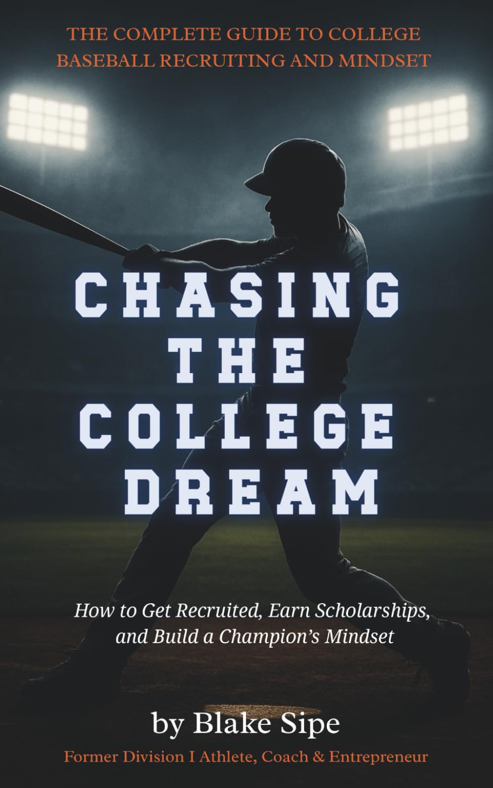 Chasing the College Dream: The Complete Guide to College Baseball Recruiting and Mindset