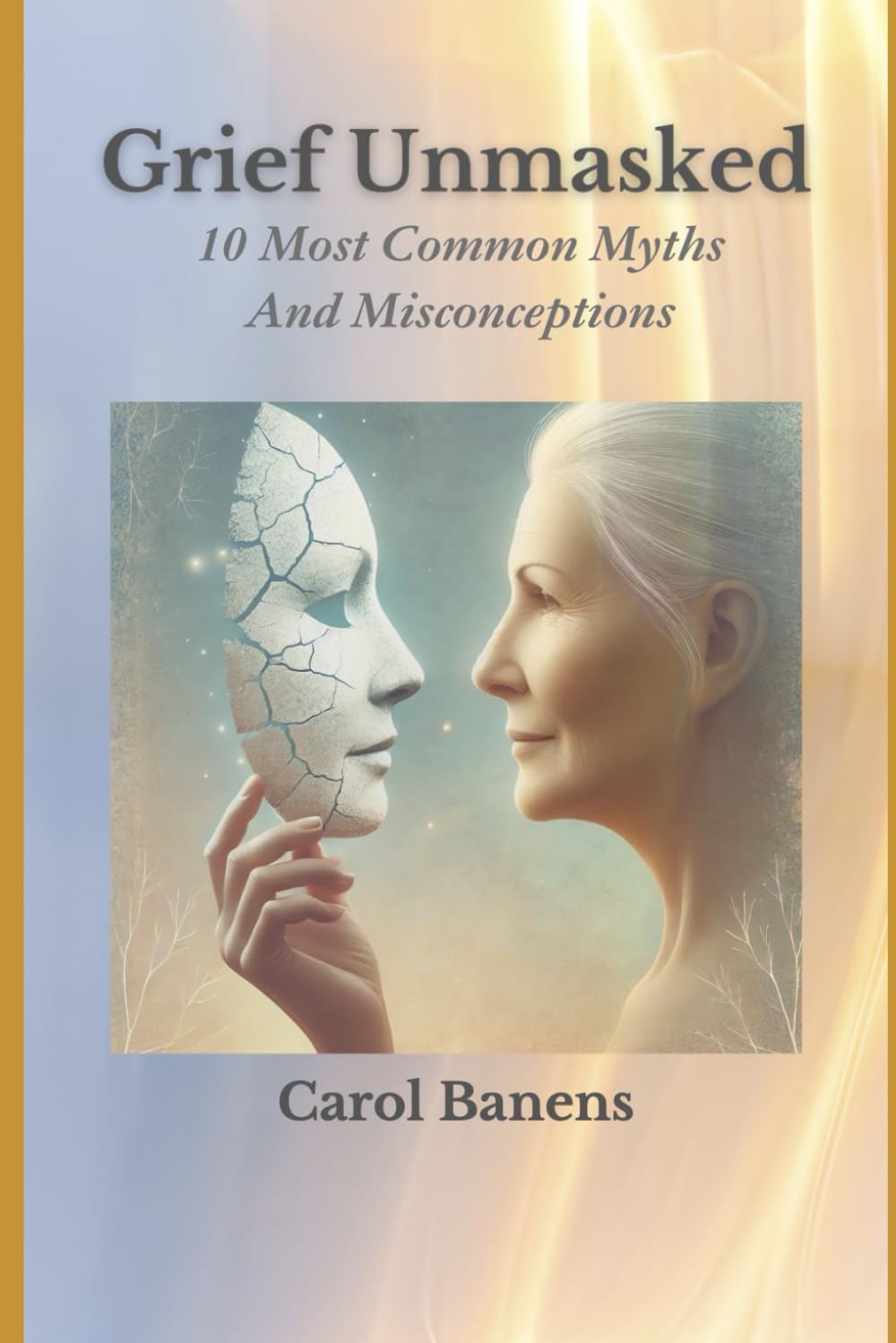 Grief Unmasked: The 10 Most Common Myths and Misconceptions (Short Grief Series)