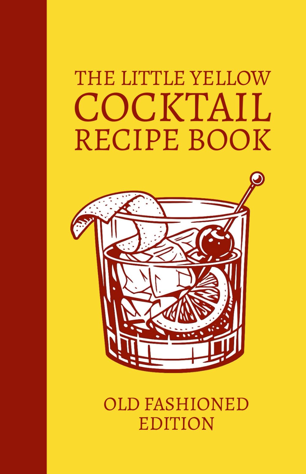 The Little Yellow Cocktail Recipe Book: Old Fashioned Edition: Mix Drink Variations Featuring Whiskey, Bourbon, Rye, Bitters, and Spirit-Forward ... for the Home Bar Library and Mixologists