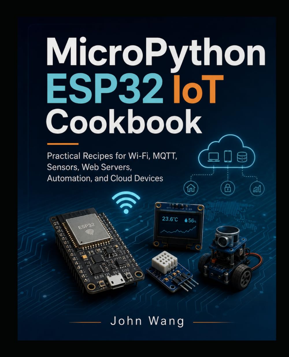 MicroPython IoT Cookbook for Absolute Beginners: Practical ESP32 and Pico W Recipes for Wi-Fi, MQTT, Web Servers, Sensors, and Smart Automation (MicroProgramming)