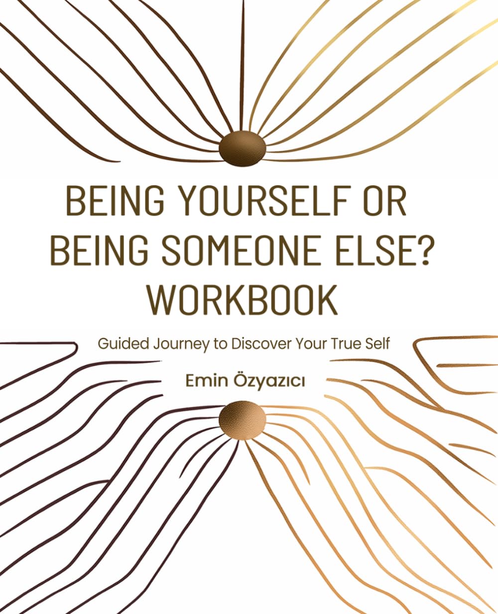 Being Yourself or Being Someone Else? - Workbook: Guided Journey to Discover Your True Self (The Path to Being Yourself)