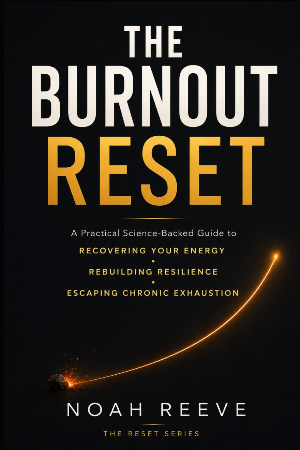 The Burnout Reset: A Practical Science-Backed Guide to Recovering Your Energy, Rebuilding Resilience, and Escaping Chronic Exhaustion Without Quitting Your Life (The Reset Series)