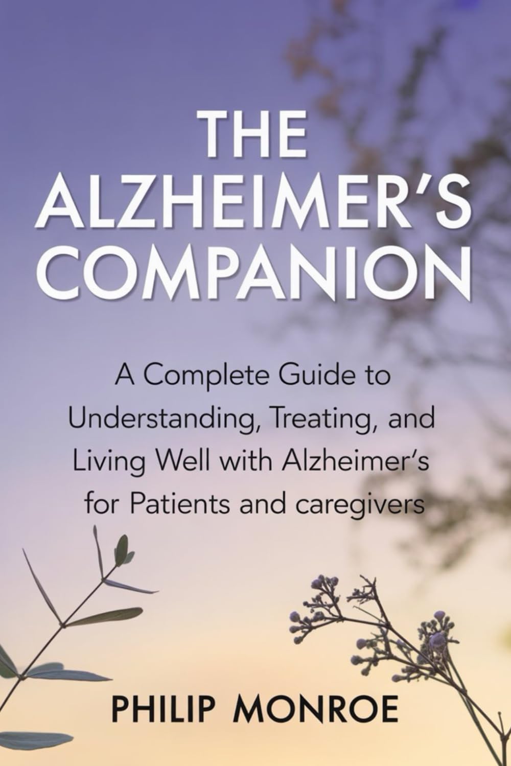 THE ALZHEIMER'S COMPANION: A Complete Guide to Understanding, Treating, and Living Well with Alzheimer's for Patients and Caregivers