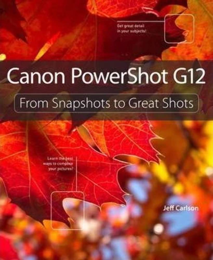 Canon Powershot G12: From Snapshots to Great Shots 1st Edition