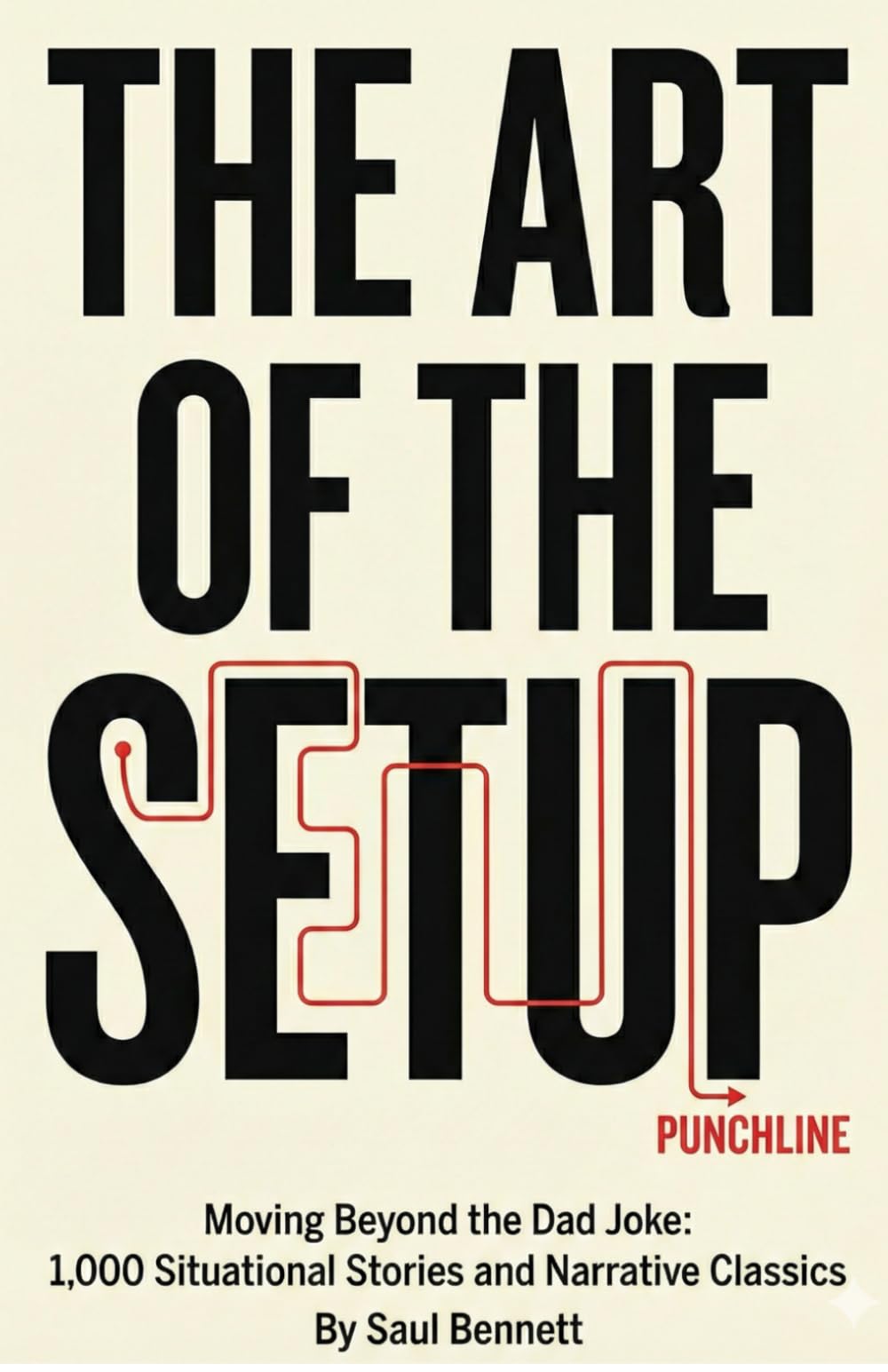 The Art of the Setup: Moving Beyond the Dad Joke: 1,000 Situational Stories and Narrative Classics