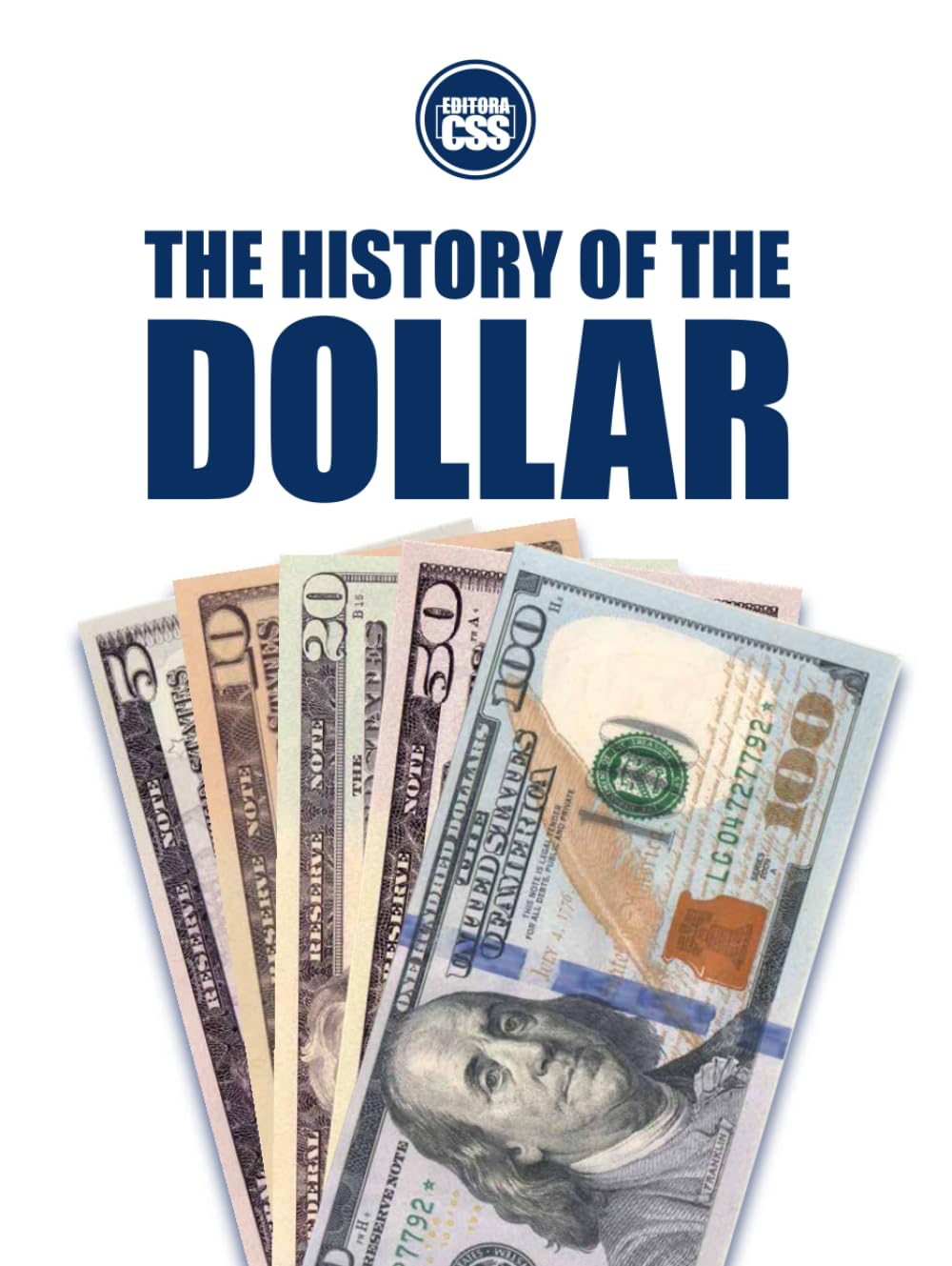THE HISTORY OF THE DOLLAR: From Continental Currency to Global Power (THE MONEY SERIES - Currencies that shaped nations, crises, and the future of Europe)