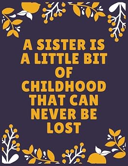 A sister is a little bit of childhood that can never be lost Sister journal book | Best Gift For Sister | Journal For Cute Sister - 100 Pages - Large 8.5 x 11 inches