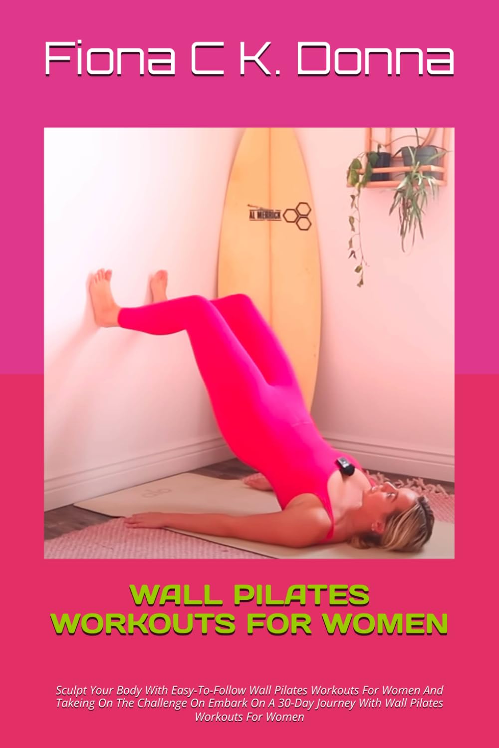 WALL PILATES WORKOUTS FOR WOMEN: Sculpt Your Body With Easy-To-Follow Wall Pilates Workouts For Women And Takeing On The Challenge On Embark On A 30-Day Journey With Wall Pilates Workouts For Women -