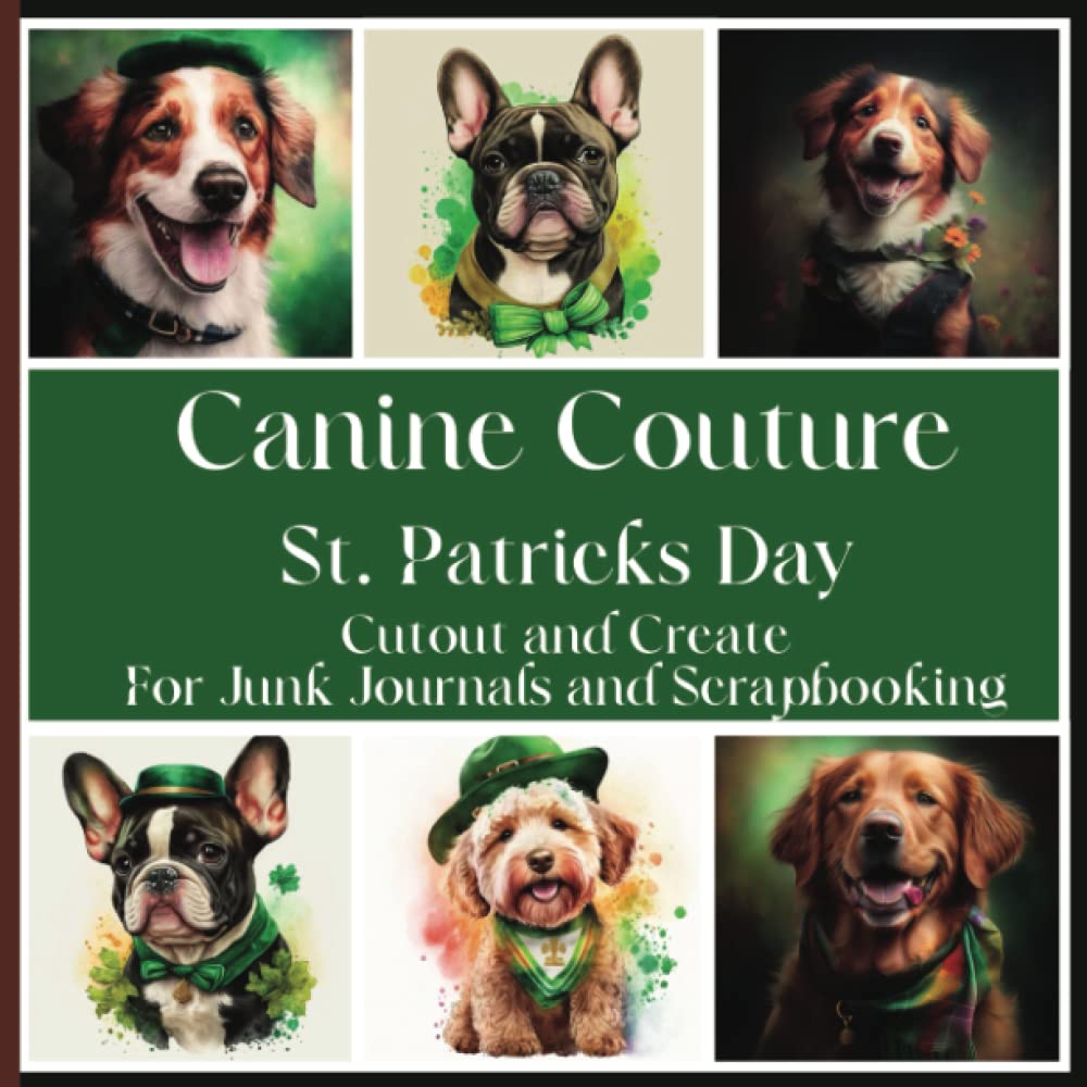 Canine Couture St. Patricks Day Edition: A Book For Junk Journaling And Scrapbooking 24 Single Slide Pages Cut out And Create 8.5"x8.5"