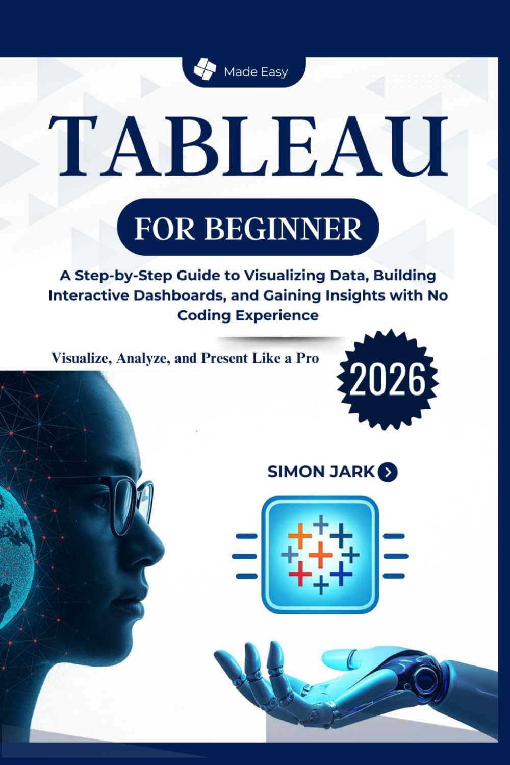 Tableau for Beginner: A Step-by-Step Guide to Visualizing Data, Building Interactive Dashboards, and Gaining Insights with No Coding Experience