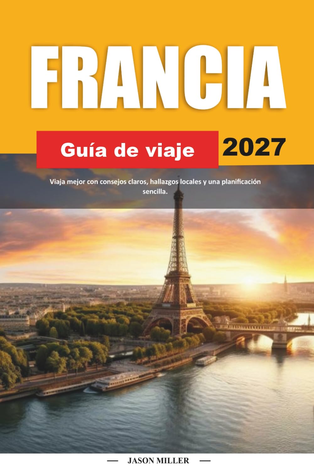 GUÍA DE VIAJES FRANCIA 2027: Viaja mejor con consejos claros, hallazgos locales y una planificación sencilla