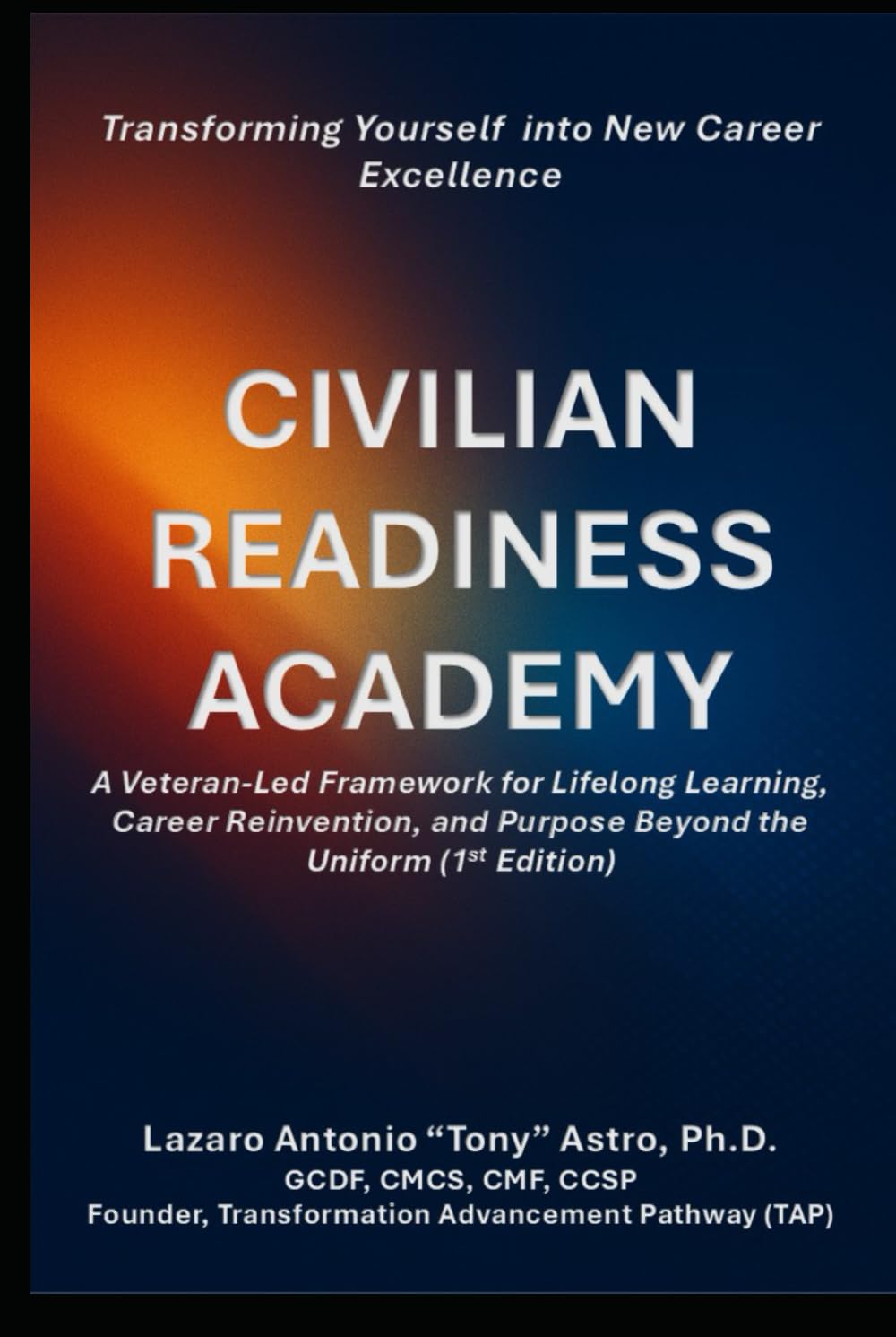 The Civilian Readiness Academy: From Checklist to Lifeline: A Veteran-Led Blueprint for Transforming Military Transition, Career, and Life (Counseling our Active Duty Personnel)