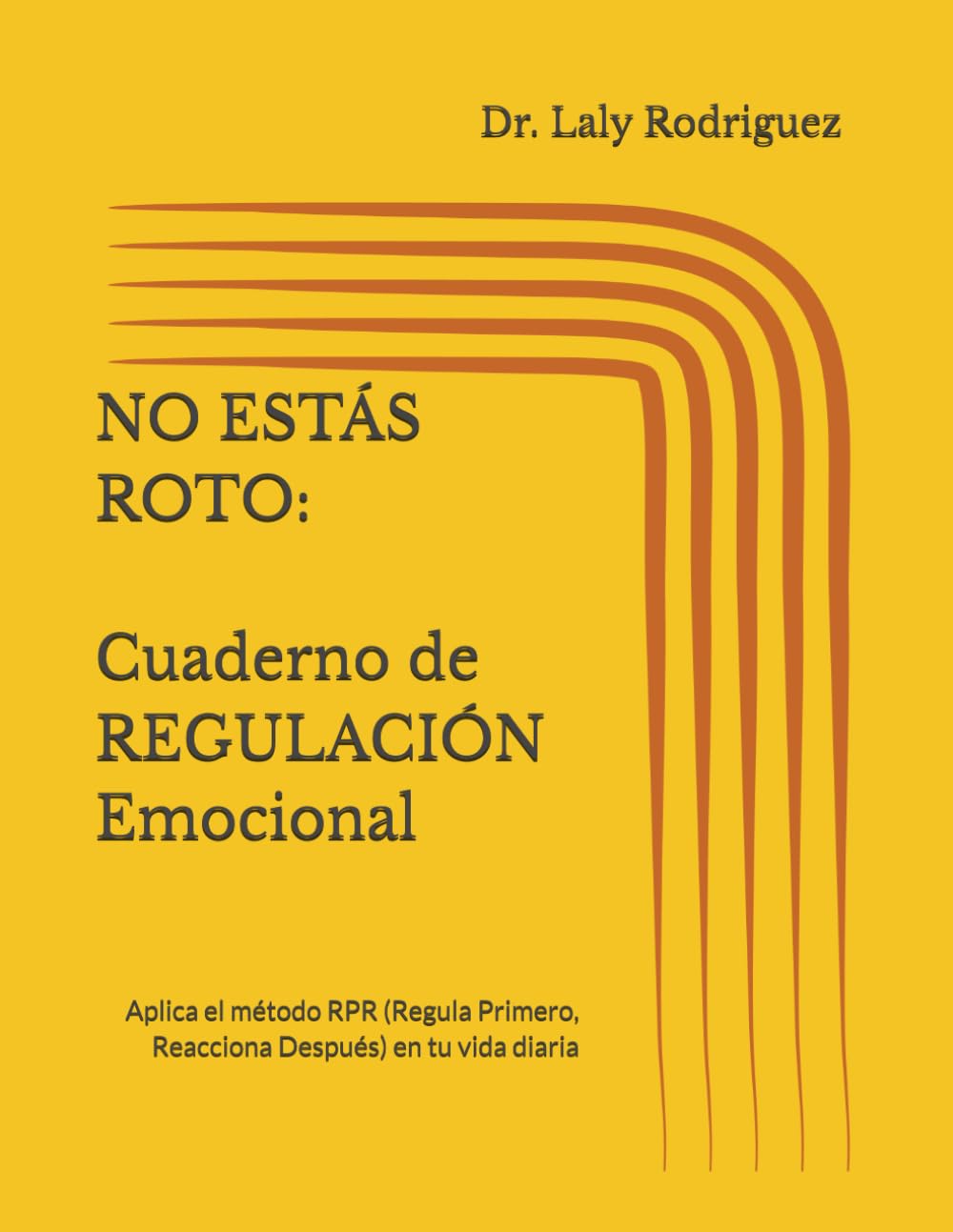 NO ESTÁS ROTO: CUADERNO de REGULACIÓN Emocional: Aplica el método RPR (Regula Primero, Reacciona Después) en tu vida diaria