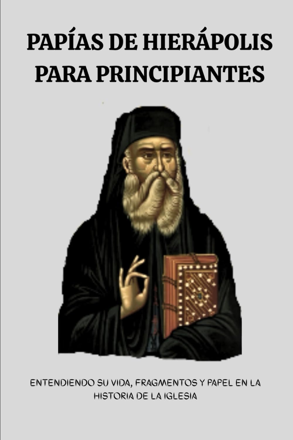 Papías de Hierápolis para principiantes: Entendiendo su vida, fragmentos y papel en la historia de la Iglesia (Serie de Historia de la Iglesia Primitiva)