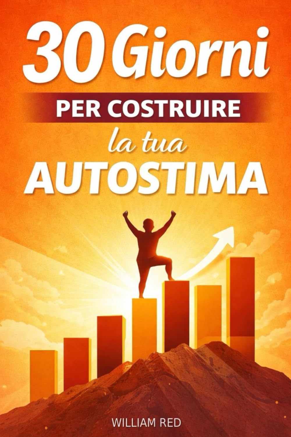 30 Giorni Per Costruire la tua Autostima: Esercizi, riflessioni e strategie per diventare una persona migliore.